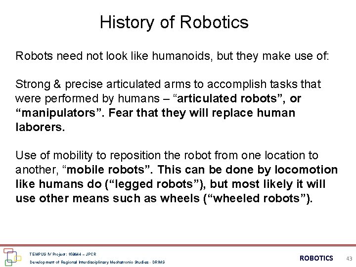 History of Robotics Robots need not look like humanoids, but they make use of: