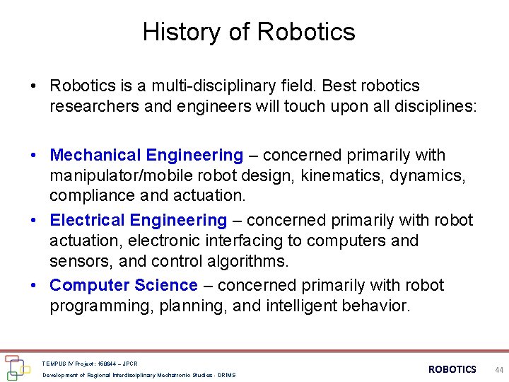 History of Robotics • Robotics is a multi-disciplinary field. Best robotics researchers and engineers