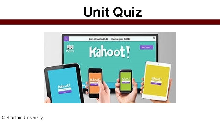 Unit Quiz © Stanford University 