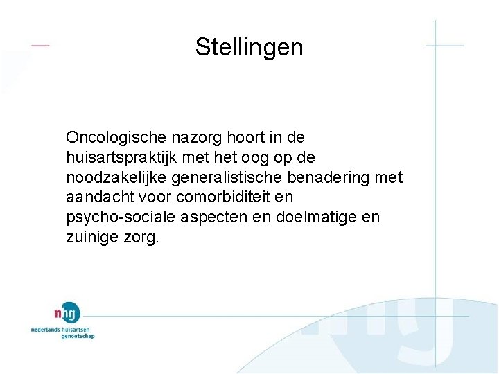 Stellingen Oncologische nazorg hoort in de huisartspraktijk met het oog op de noodzakelijke generalistische