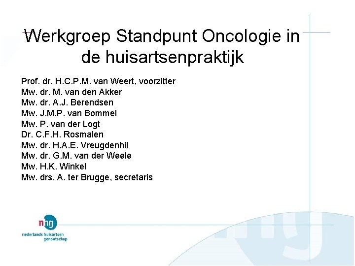 Werkgroep Standpunt Oncologie in de huisartsenpraktijk Prof. dr. H. C. P. M. van Weert,