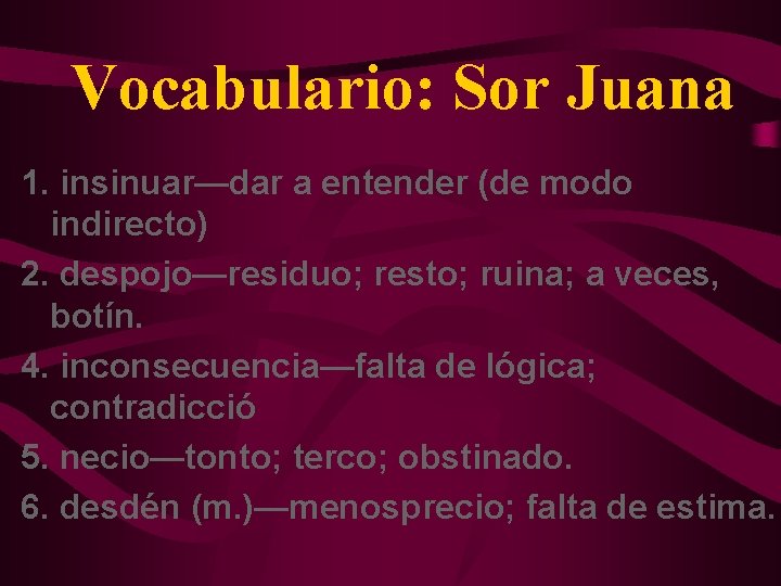 Vocabulario: Sor Juana 1. insinuar—dar a entender (de modo indirecto) 2. despojo—residuo; resto; ruina;