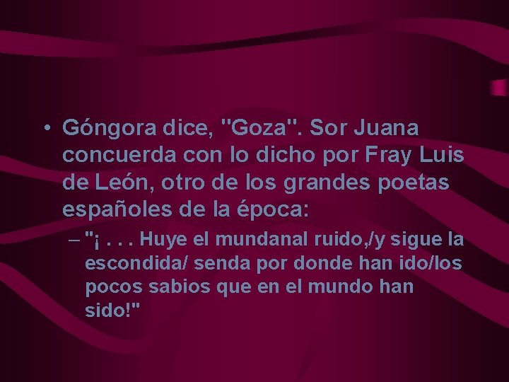  • Góngora dice, "Goza". Sor Juana concuerda con lo dicho por Fray Luis