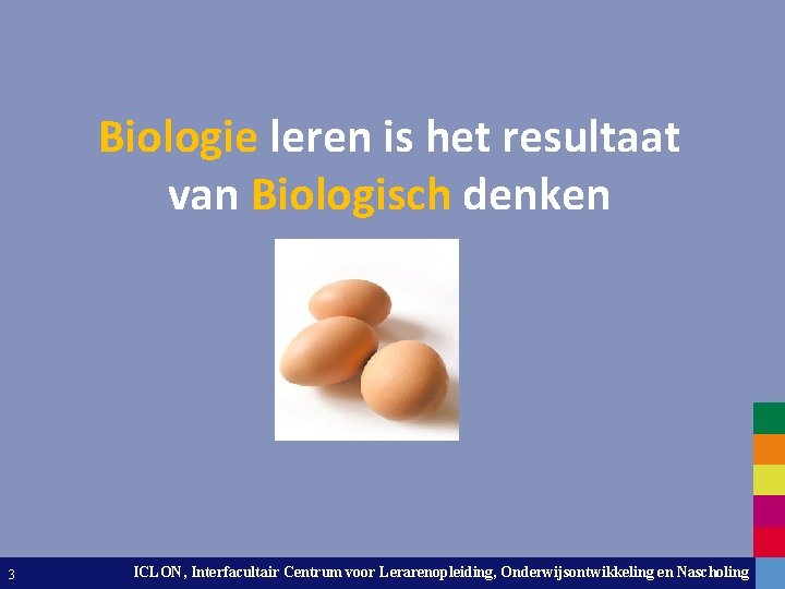 Biologie leren is het resultaat van Biologisch denken 3 ICLON, Interfacultair Centrum voor Lerarenopleiding,