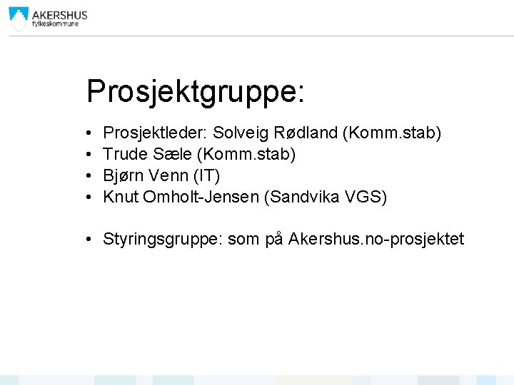 Prosjektgruppe: • • Prosjektleder: Solveig Rødland (Komm. stab) Trude Sæle (Komm. stab) Bjørn Venn