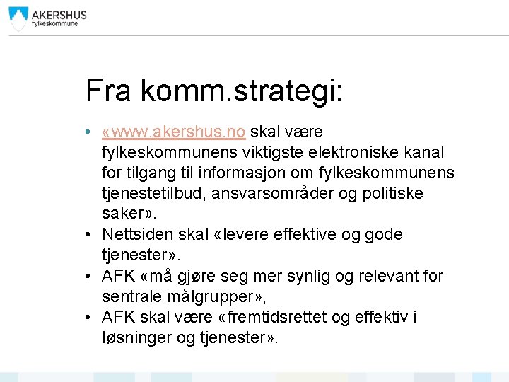 Fra komm. strategi: • «www. akershus. no skal være fylkeskommunens viktigste elektroniske kanal for