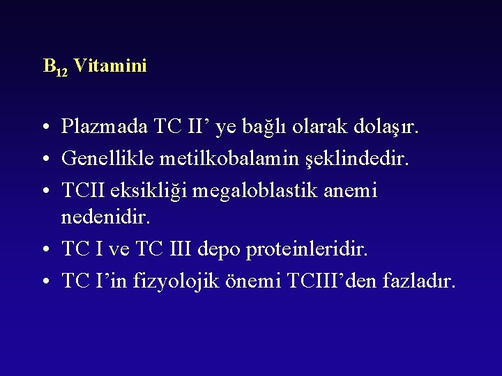 B 12 Vitamini • Plazmada TC II’ ye bağlı olarak dolaşır. • Genellikle metilkobalamin
