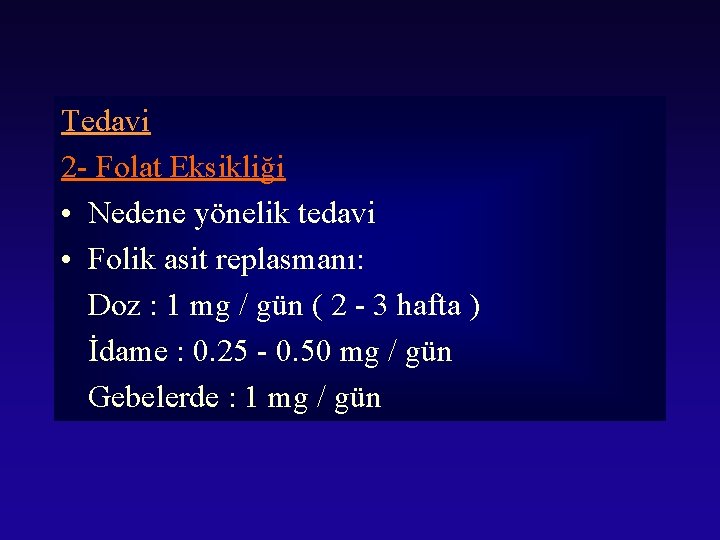 Tedavi 2 - Folat Eksikliği • Nedene yönelik tedavi • Folik asit replasmanı: Doz