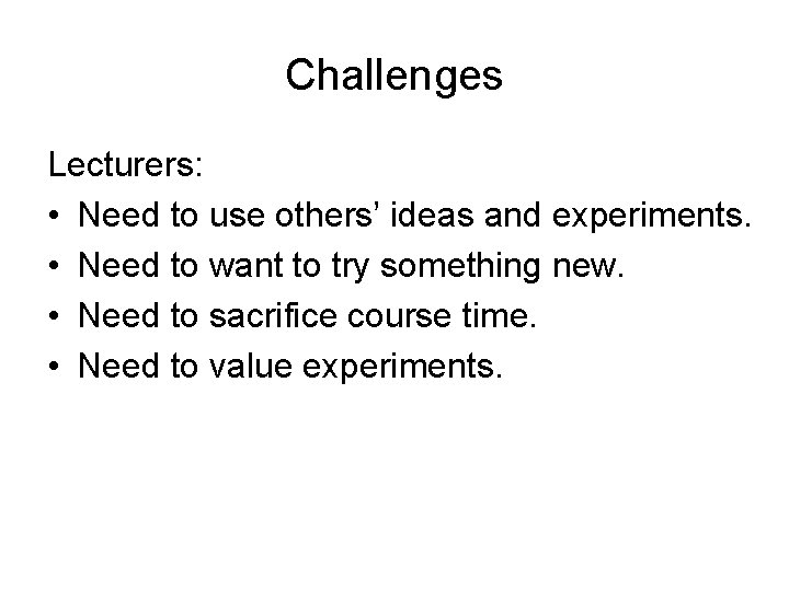 Challenges Lecturers: • Need to use others’ ideas and experiments. • Need to want