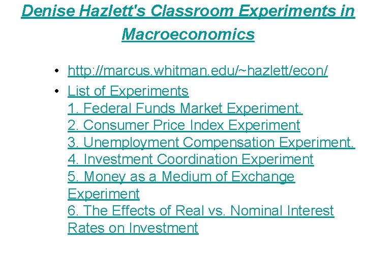 Denise Hazlett's Classroom Experiments in Macroeconomics • http: //marcus. whitman. edu/~hazlett/econ/ • List of