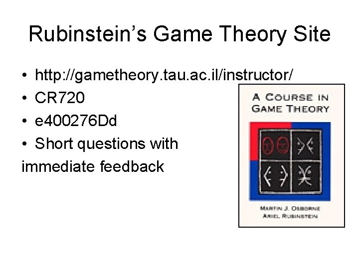 Rubinstein’s Game Theory Site • http: //gametheory. tau. ac. il/instructor/ • CR 720 •