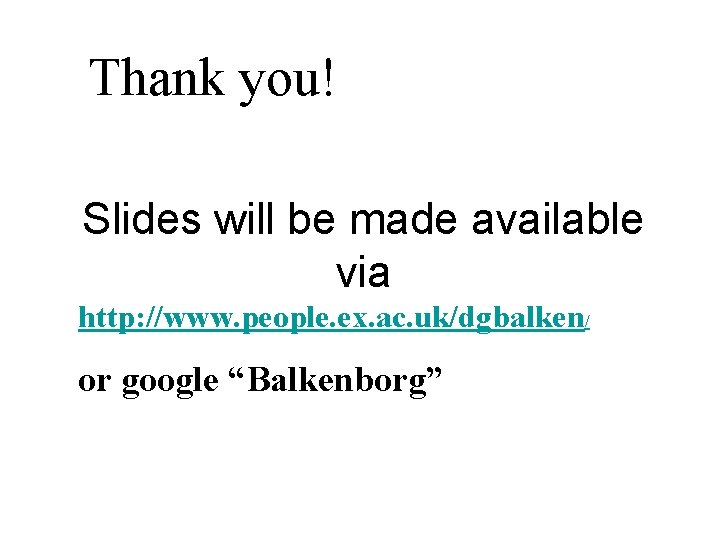 Thank you! Slides will be made available via http: //www. people. ex. ac. uk/dgbalken/