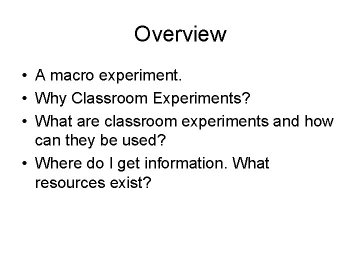 Overview • A macro experiment. • Why Classroom Experiments? • What are classroom experiments