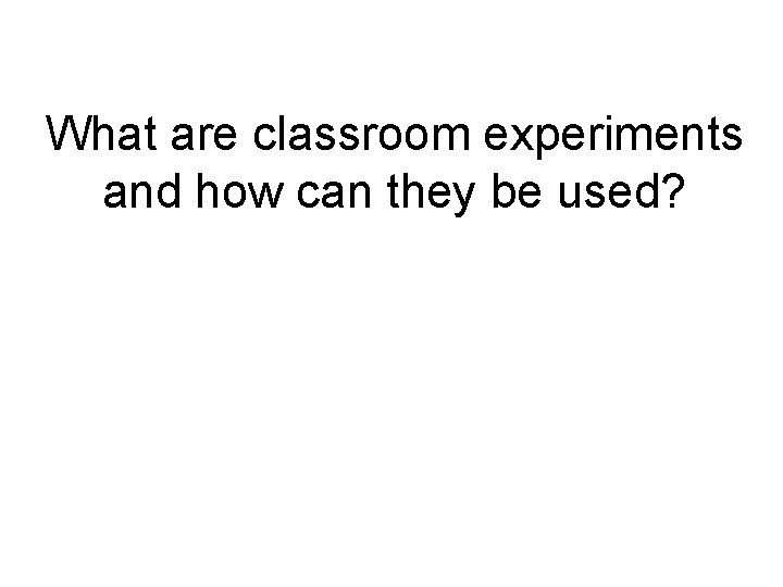 What are classroom experiments and how can they be used? 