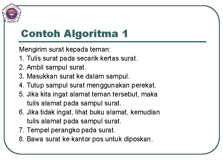 Contoh Algoritma 1 Mengirim surat kepada teman: 1. Tulis surat pada secarik kertas surat.