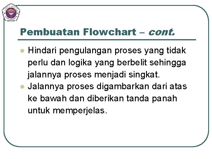 Pembuatan Flowchart – cont. l l Hindari pengulangan proses yang tidak perlu dan logika