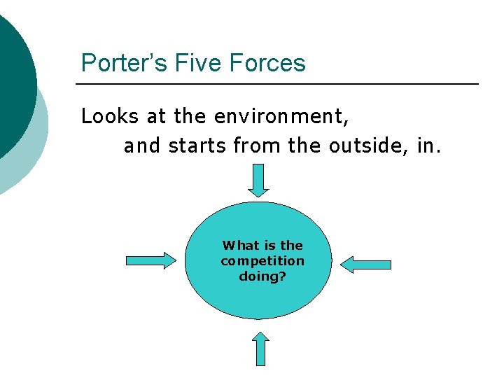 Porter’s Five Forces Looks at the environment, and starts from the outside, in. What