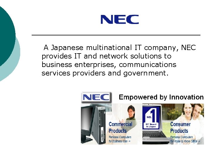 A Japanese multinational IT company, NEC provides IT and network solutions to business enterprises,