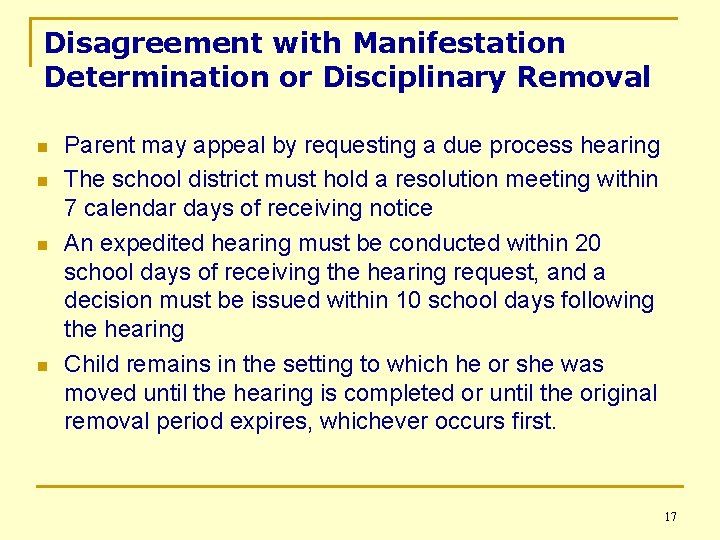 Disagreement with Manifestation Determination or Disciplinary Removal n n Parent may appeal by requesting