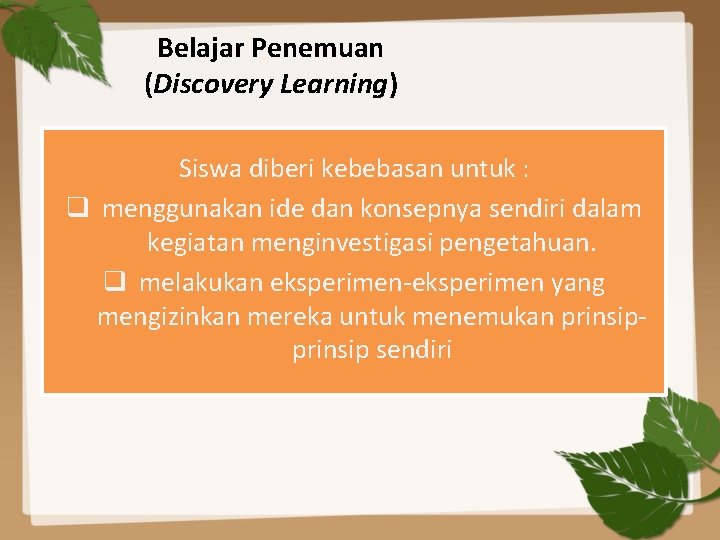 Belajar Penemuan (Discovery Learning) Siswa diberi kebebasan untuk : q menggunakan ide dan konsepnya
