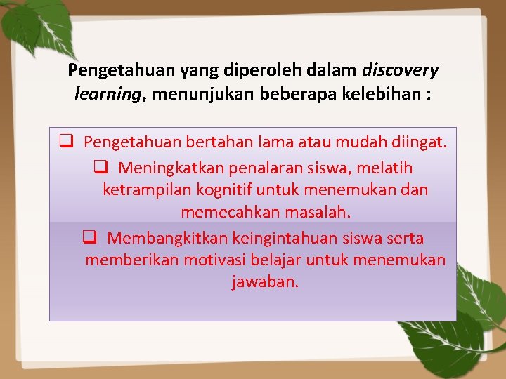 Pengetahuan yang diperoleh dalam discovery learning, menunjukan beberapa kelebihan : q Pengetahuan bertahan lama