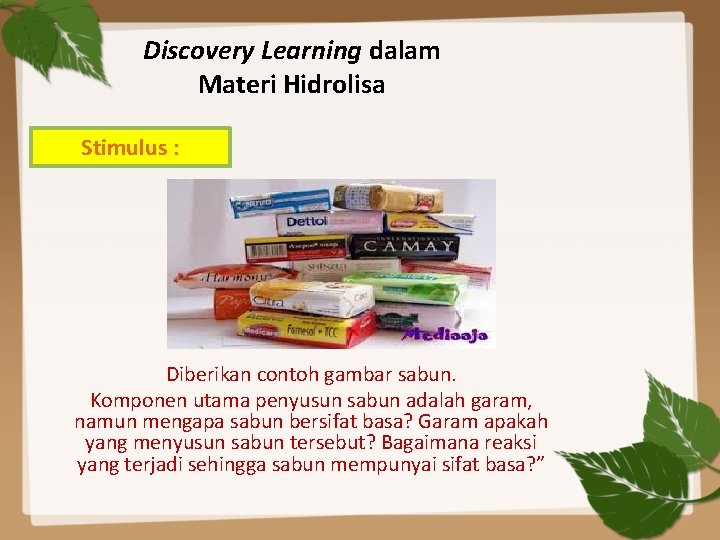 Discovery Learning dalam Materi Hidrolisa Stimulus : Diberikan contoh gambar sabun. Komponen utama penyusun