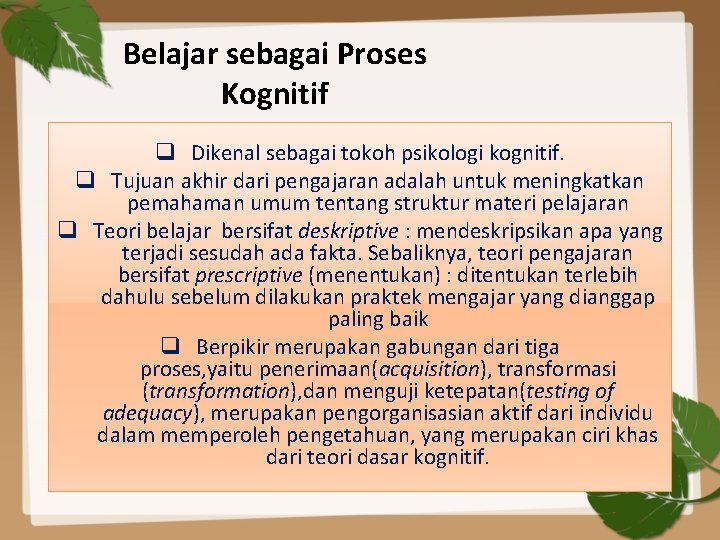 Belajar sebagai Proses Kognitif q Dikenal sebagai tokoh psikologi kognitif. q Tujuan akhir dari