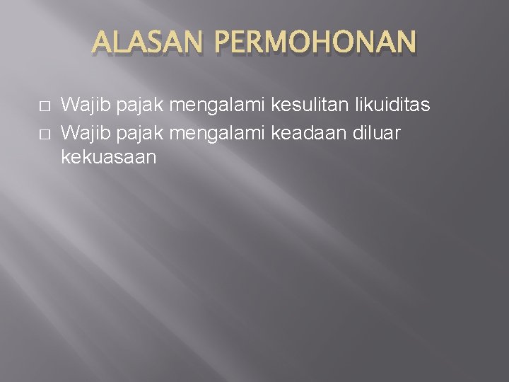 ALASAN PERMOHONAN � � Wajib pajak mengalami kesulitan likuiditas Wajib pajak mengalami keadaan diluar