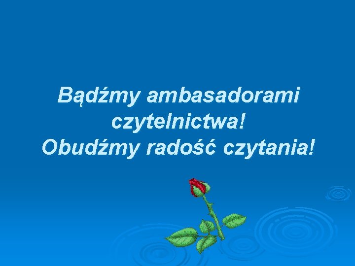 Bądźmy ambasadorami czytelnictwa! Obudźmy radość czytania! 