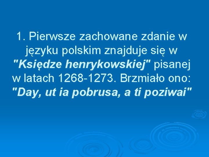 1. Pierwsze zachowane zdanie w języku polskim znajduje się w "Księdze henrykowskiej" pisanej w