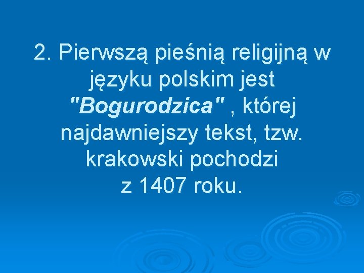 2. Pierwszą pieśnią religijną w języku polskim jest "Bogurodzica" , której najdawniejszy tekst, tzw.