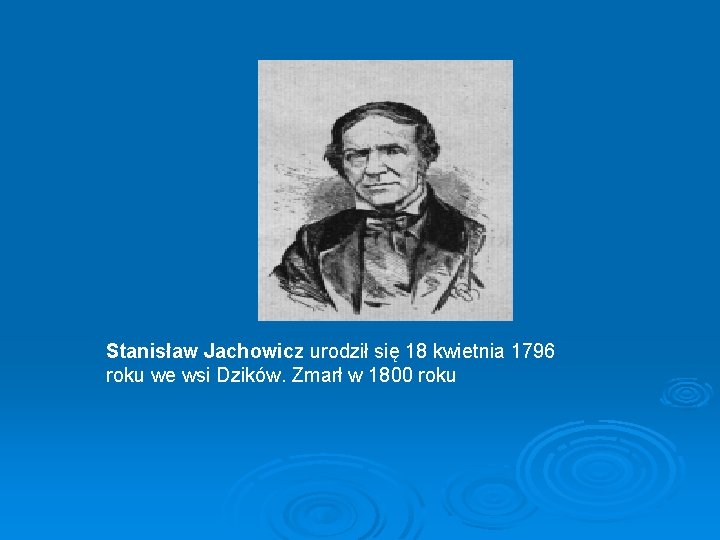 Stanisław Jachowicz urodził się 18 kwietnia 1796 roku we wsi Dzików. Zmarł w 1800