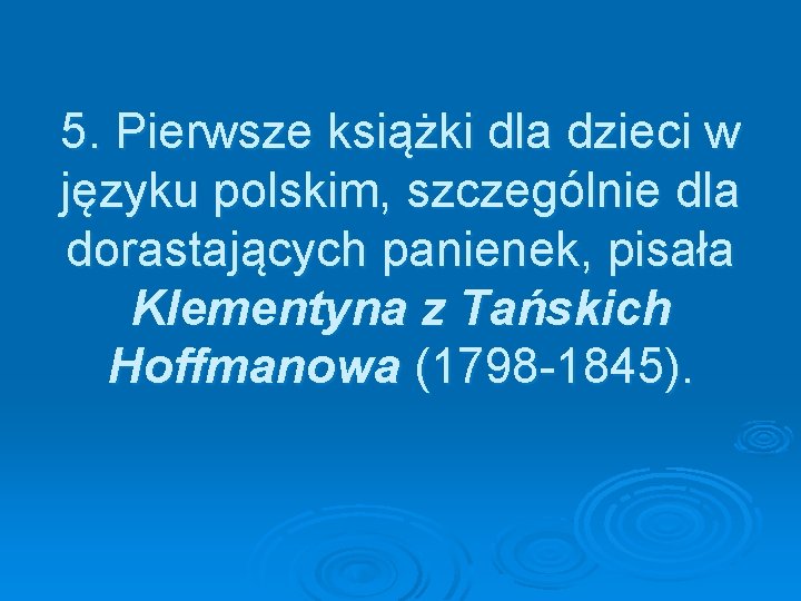 5. Pierwsze książki dla dzieci w języku polskim, szczególnie dla dorastających panienek, pisała Klementyna