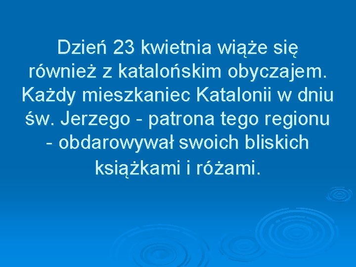 Dzień 23 kwietnia wiąże się również z katalońskim obyczajem. Każdy mieszkaniec Katalonii w dniu