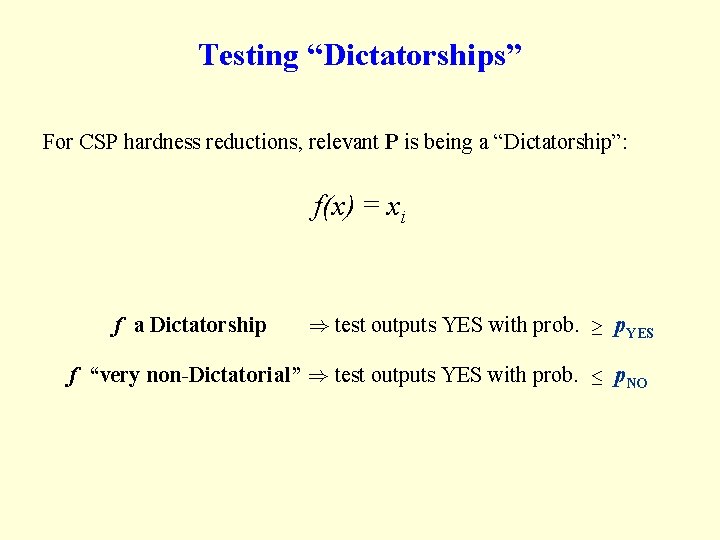 Testing “Dictatorships” For CSP hardness reductions, relevant P is being a “Dictatorship”: f(x) = Testing “Dictatorships” For CSP hardness reductions, relevant P is being a “Dictatorship”: f(x) =
