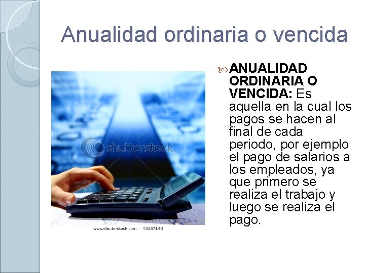 Anualidad ordinaria o vencida ANUALIDAD ORDINARIA O VENCIDA: Es aquella en la cual los
