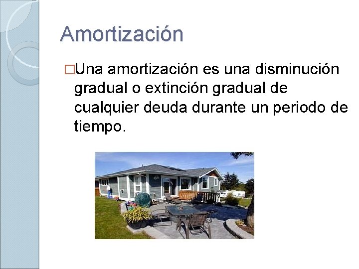 Amortización �Una amortización es una disminución gradual o extinción gradual de cualquier deuda durante