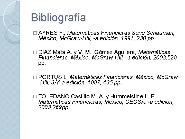 Bibliografía � AYRES F. , Matemáticas Financieras Serie Schauman, México, Mc. Graw-Hill, -a edición,