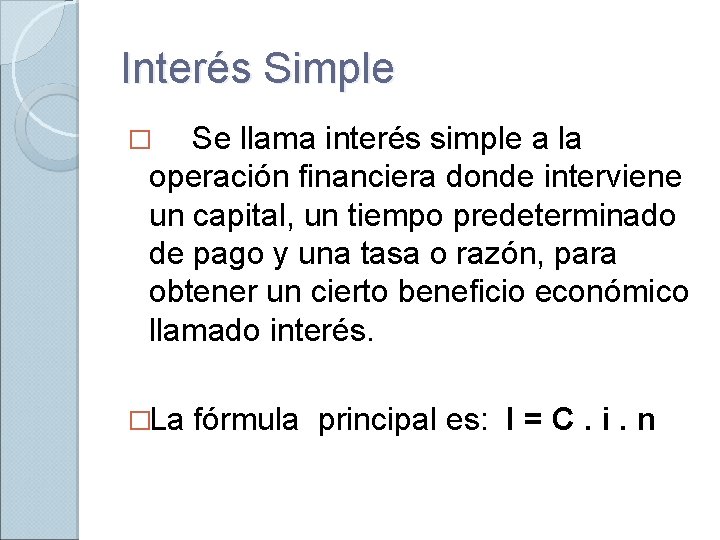 Interés Simple Se llama interés simple a la operación financiera donde interviene un capital,