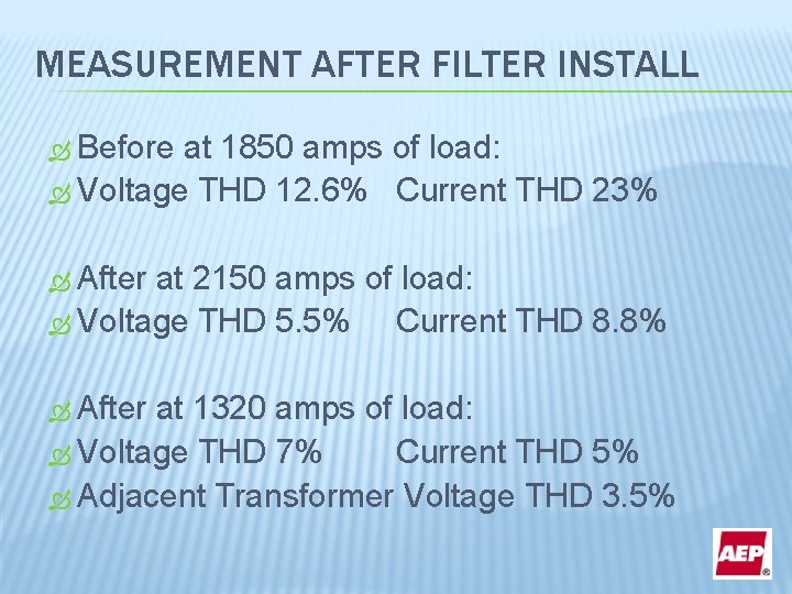 MEASUREMENT AFTER FILTER INSTALL Before at 1850 amps of load: Voltage THD 12. 6%