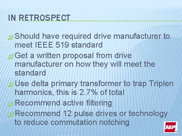 IN RETROSPECT Should have required drive manufacturer to meet IEEE 519 standard Get a