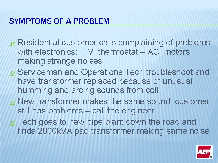 SYMPTOMS OF A PROBLEM Residential customer calls complaining of problems with electronics: TV, thermostat