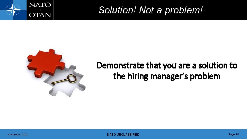 Solution! Not a problem! Demonstrate that you are a solution to the hiring manager’s