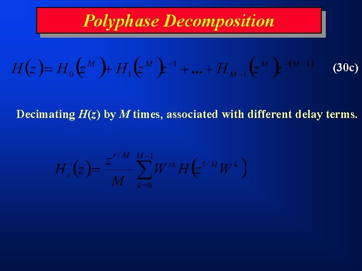 Polyphase Decomposition (30 c) Decimating H(z) by M times, associated with different delay terms.