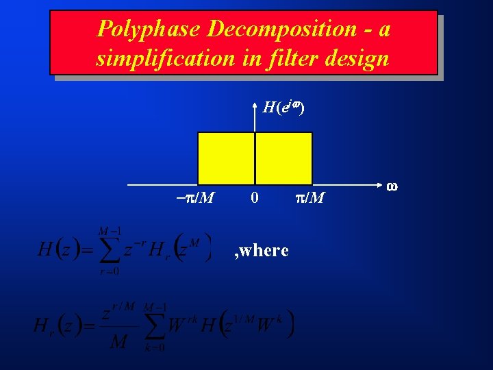 Polyphase Decomposition - a simplification in filter design H(ej ) /M 0 , where