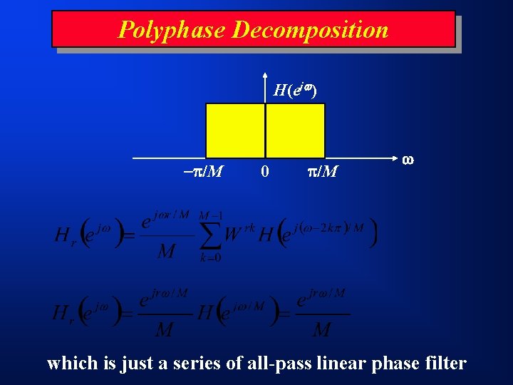 Polyphase Decomposition H(ej ) /M 0 /M which is just a series of all-pass