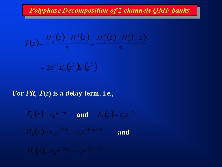 Polyphase Decomposition of 2 channels QMF banks For PR, T(z) is a delay term,