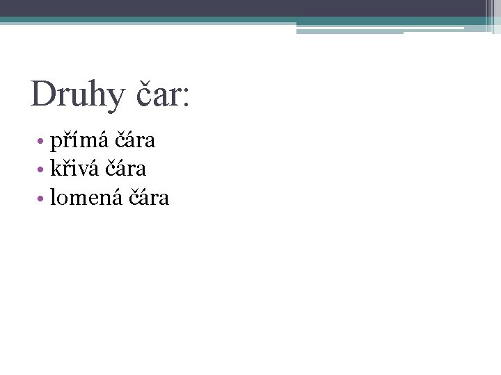Druhy čar: • přímá čára • křivá čára • lomená čára 