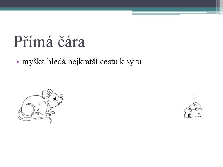 Přímá čára • myška hledá nejkratší cestu k sýru 