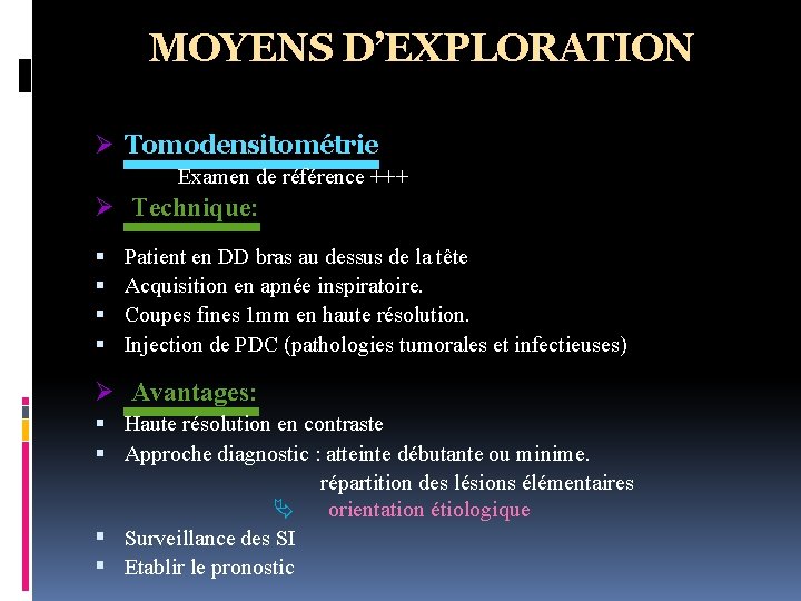 MOYENS D’EXPLORATION Ø Tomodensitométrie Examen de référence +++ Ø Technique: Patient en DD bras